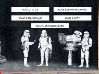 #CASE 2: E.L.A.S #CASE 3: @PAOFRESQUINHO #CASE 4: FOURSQUARE #CASE 5: WWF  #CASE 6: CROWNFOUNDING 