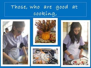 Those, who are good at 
cooking, 
 