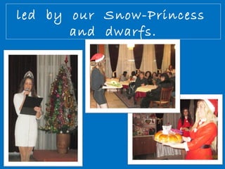 led by our Snow-Princess 
and dwarfs. 
 