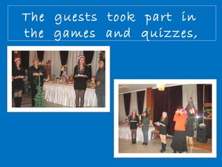 The guests took part in 
the games and quizzes, 
 