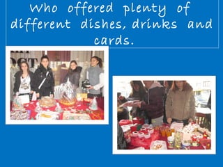 Who offered plenty of 
different dishes, drinks and 
cards. 
 