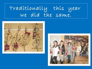 Traditionally this year 
we did the same. 
 