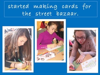 started making cards for 
the street bazaar. 
 
