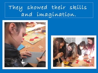 They showed their skills 
and imagination. 
 