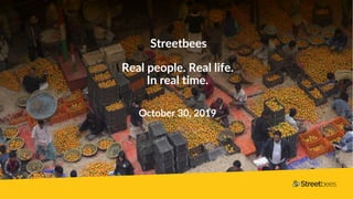 Streetbees
Real people. Real life.
In real time.
October 30, 2019
 