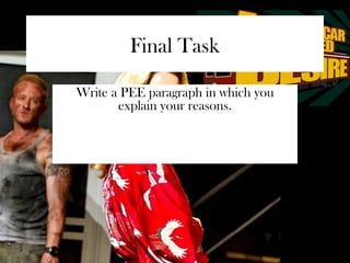 Final Task 
Write a PEE paragraph in which you 
explain your reasons. 
 