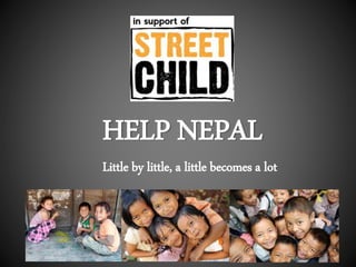 HELP NEPAL
Little by little, a little becomes a lot
 