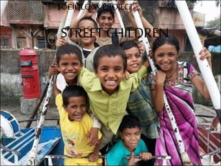 STREET CHILDREN
SOCIOLOGY PROJECT ON
 