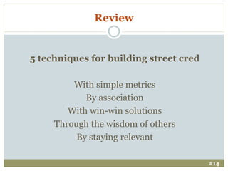 Review

5 techniques for building street cred
With simple metrics
By association
With win-win solutions
Through the wisdom...