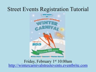 Street Events Registration Tutorial




          Friday, February 1st 10:00am
http://wintercarnivalstreetevents.eventbrite.com
 