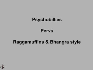 Psychobillies Pervs Raggamuffins & Bhangra style 