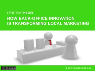 STREET FIGHT INSIGHTS

HOW BACK-OFFICE INNOVATION
IS TRANSFORMING LOCAL MARKETING

@ 2013 Hyperlocal Industries Inc.

 
