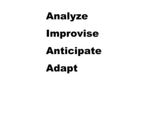 Analyze
Improvise
Anticipate
Adapt
 