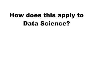 How does this apply to
   Data Science?
 
