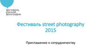 Фестиваль street photography
2015
Приглашение к сотрудничеству
 