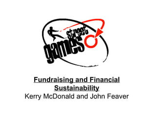Fundraising and Financial
        Sustainability
Kerry McDonald and John Feaver
 