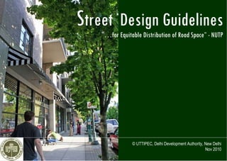 S treet  Design Guidelines “ … for Equitable Distribution of Road Space” - NUTP © UTTIPEC, Delhi Development Authority, New Delhi Nov 2010 