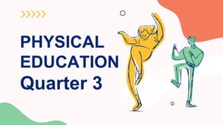 PHYSICAL
EDUCATION
Quarter 3
 