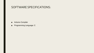 SOFTWARE SPECIFICATIONS:
■ Arduino Compiler
■ Programming Language: C
 