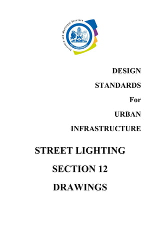 DESIGN
STANDARDS
For
URBAN
INFRASTRUCTURE
STREET LIGHTING
SECTION 12
DRAWINGS
 