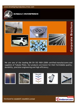 08373904068
A Member of
Sunmac Enterprises
www.streetlightspiralpolesunmac.com
We are one of the leading BN EN ISO 9001:2008 certified
manufacturers and suppliers of Tubular Poles. Our products are
known for their formidable quality, durability, precision
engineering and high efficiency.
 
