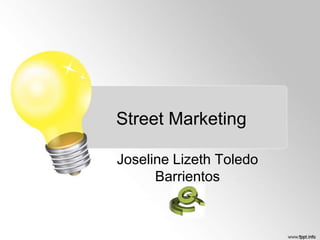 Street Marketing
Joseline Lizeth Toledo
Barrientos

 