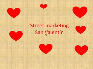 Street marketing
San Valentín
 