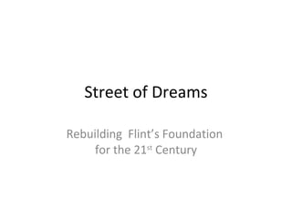Street of Dreams Rebuilding  Flint’s Foundation  for the 21 st  Century 