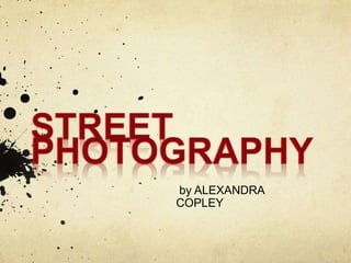 STREET PHOTOGRAPHY  by ALEXANDRA COPLEY 