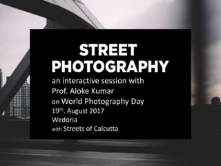 an interactive session with
Prof. Aloke Kumar
on World Photography Day
19th. August 2017
Wedoria
with Streets of Calcutta
 