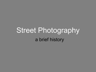 Street Photography
a brief history

 