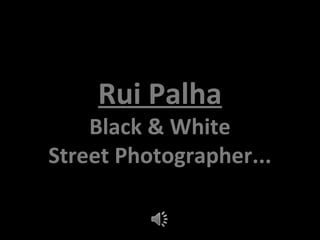 Rui Palha

Black & White
Street Photographer...

 