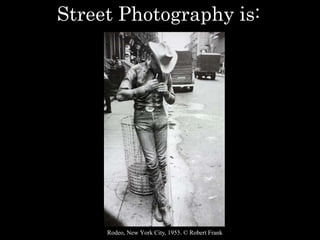 Street Photography is:
Rodeo, New York City, 1955. © Robert Frank
 