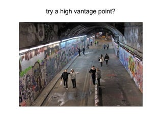 try a high vantage point?
 