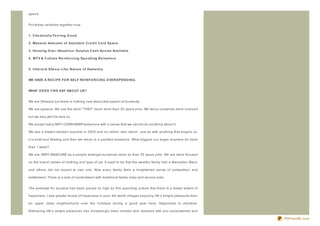 spend.


Put these variables together now:


1. C he mically Fe e ling G o o d

2. Massive Amo unt s o f Availab le C re d it C ard Sp ace

3. Ho using O ve r- Valuat io n: Surp lus C ash Se e ms Availab le

4 . MT V & C ult ure R e inf o rcing Sp e nd ing B e havio rs


5. Inhe re nt She e p - Like N at ure o f Humanit y


WE HAVE A R EC IPE FO R SELF R EIN FO R C IN G O VER SPEN D IN G .


WHAT D O ES T HIS SAY AB O UT US?


We are Sheeple but there is nothing new about that aspect of humanity.

We are passive. We use the word " THEY" much more than 20 years prior. We fancy ourselves more civiliz ed

but we may well be less so.

We accept many ANTI- CONSUMER behaviors with a sense that we cannot do anything about it.

We see a blatant election scandal in 2000 and no million man march. Just as with anything that angers us,

it is brief and fleeting and then we return to a pacified existence. What triggers our anger anymore for more

than 1 week?

We are VERY INSECURE as a people amongst ourselves more so than 20 years prior. We are more focused

on the brand names of clothing and type of car. It used to be that the wealthy family had a Mercedez - Benz

and others did not expect to own one. Now every family feels a heightened sense of competition and

entitlement. There is a lack of contentment with traditional family roles and service jobs.


The pedestal for success has been placed so high by this spending culture that there is a lesser extent of

happiness. I see greater levels of happiness in poor 3rd world villages enjoying life's simple pleasures than

an upper class neighborhood over the holidays during a good year here. Happiness is chemical.

Embracing life's simple pleasures has increasingly been eroded and replaced with pro- consumerism and

                                                                                                                PDFmyURL.com
 