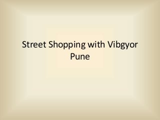 Street Shopping with Vibgyor
Pune
 