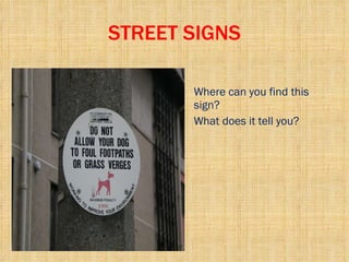 STREET SIGNS Where can you find this sign? What does it tell you? 