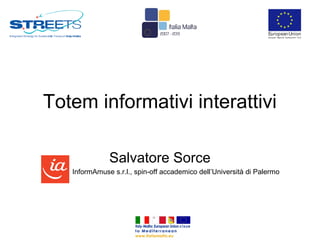 Totem informativi interattivi
Salvatore Sorce
InformAmuse s.r.l., spin-off accademico dell’Università di Palermo
 