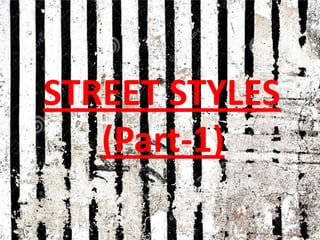 STREET STYLES
(Part-1)

 