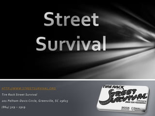 Street Survival HTTP://WWW.STREETSURVIVAL.ORG Tire Rack Street Survival  201 Pelham-Davis Circle, Greenville, SC 29615 (864) 329 – 1919 