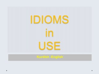 IDIOMS
in
USE
Kurdish -English
 