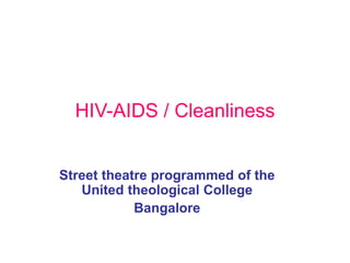 HIV-AIDS / Cleanliness
Street theatre programmed of the
United theological College
Bangalore
 