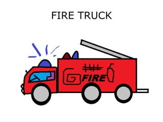 FIRE TRUCK
 