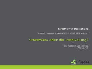 Streetview in Deutschland

    Welche Themen dominieren in den Social Media?


Streetview oder die Verpixelung?
                           Der Rückblick von Infopaq.
                                         19.11.2010
 