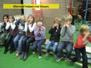 Allemaal helpen met blazen. 