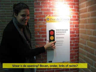 Waar is de opening? Boven, onder, links of rechts?  