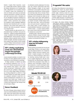 Model 70 20 10
Nauka i rozwój przez
doświadczanie
Nauka i rozwój
przez
doświadczanie
Nauka i rozwój
przez formalne
szkolenia i kursy
Nauka
i rozwój
od innych
90%
70% 20% 10%
Model 70 20 10 - praktyczny rozwój osobisty na podstawie:
https://rosnijwsile.pl/model-70-20-10-praktyczny-rozwoj-osobisty/
Ekspert Portfolio Management z wieloletnim
stażem w międzynarodowych organizacjach.
Entuzjastka projektowego porządku, który
pomaga najbardziej skomplikowane projekty
przedstawić i poprowadzić w przewidywalny
sposób. W Allegro pracuje od 3 lat. Stara się
łączyć świat projektowy z produktowym, two-
rząc rozwiązania w oparciu o najlepsze praktyki
dostępne w Allegro i na świecie, bo po co wy-
ważać otwarte drzwi. Jest dumna, że oprócz
studiów ekonomicznych ma na koncie obro-
nioną pracę inżynierską z zakresu optymalizacji
żywienia borówki amerykańskiej.
Zawodowo (i etatowo) od kilku lat zajmuje się
employer brandingiem. W tym roku skończyła
Szkołę Strategii Marki prowadzoną przez SAR –
Stowarzyszenie Komunikacji Marketingowej. Od
2 lat ma certyfikat DIMAQ na poziomie Profes-
sional. Lubi dobrze napisane treści, komunika-
cję, która trafia w potrzeby odbiorcy i pamięta
o „prawie psucia udanych podejść”. Jej praca
magisterska dotyczyła realizacji uprawnień kon-
trolnych Regionalnych Izb Obrachunkowych
w stosunku do samorządu gminnego.
Ewelina
Ziółkowska
Teresa
Bęben
Przypadek? Nie sądzę
90% wiedzy, którą zdobywamy w pracy bazuje na
doświadczeniach naszych lub naszych kolegów
i koleżanek. Czy to przypadek? Tam, gdzie w grę
wchodzi ciągły i skuteczny rozwój nie ma przy-
padków. Są za to otwartość na nowe rozwiązania,
rozwijanie umiejętności obserwacji, głód wiedzy
i potrzeba ciągłej aktualizacji raz pozyskanych in-
formacji. Też tak macie? Mamy nadzieję, że tak!
1. W książce „The Career Architect Develop-
ment Planner” Michael M. Lombardo i Robert
W. Eichinger po raz pierwszy opowiedzieli o me-
todzie 70/20/10 w kontekście maksymalizacji
efektywności rozwoju zawodowego.
2. Internal mobility w Allegro, potocznie nazywa-
ne turystyką zespołową, to przemieszczanie się
pracowników w ramach różnych ról i projektów
w organizacji. Celem tego działania jest posze-
rzenie i podniesienie wiedzy oraz umiejętności
pracowników z różnych obszarów organizacji.
W efekcie zwiększenie ich kompetencji, zdoby-
cie i wzrost wiedzy dotyczącej organizacji oraz
relacji pomiędzy funkcjami i procesami.
3. Demo Produktowe to otwarte spotkanie, na
które mogą przyjść wszyscy zainteresowani
tematem. Zespół omawia i prezentuje to, czym
zajmował się w ostatnim sprincie.
rze udział jako uczestnik, podpatrując inne rozwią-
zania. Tak o wartości i funkcji Demo mówi Anita,
Product Managerka w Allegro: „W moim zespole
produktowym co dwa tygodnie robimy Demo nowo
przygotowanych funkcjonalności. Gotowe produkty
prac prezentują osoby, które je stworzyły. Pokazu-
jemy zarówno prace developerskie, ale też makiety,
propozycje visuali do kampanii itp. Dzięki tym spo-
tkaniom mogę nie tylko szybko udzielić feedbacku
i iteracyjnie poprawiać produkty prac, ale też uczyć
się o zespole i od zespołu. Z każdym kolejnym demo
coraz lepiej znamy siebie i swój styl komunikacji,
więc uczę się jak pracować z pojedynczymi człon-
kami zespołu, dawać im lepsze wymagania czy
przydatny feedback. Dodatkowo, uczę się od innych
członków zespołu – w naszym zespole produkto-
wym wszyscy chętnie dzielą się pomysłami, opinia-
mi i angażują się w usprawnienia.”
Pamiętamy także o informacji zwrotnej. Dobrze
przekazany feedback pomaga eliminować błędy
i wzmacniać mocne strony, a tym samym rozwijać
i zwiększać samoświadomość każdego z nas.
10% wiedzy zdobywamy
poprzez formalne
szkolenia
Rozwój zawodowy pracowników jest kluczowy dla
rozwoju Allegro. MindUp to nasz program eduka-
cyjny, który obejmuje szkolenia z tzw. umiejętności
miękkich, szkolenia techniczne, programy mene-
dżerskie i narzędzia rozwojowe. Inne możliwości
uczenia się, z których korzystamy w ciągu roku to
np. mentoring, coaching, ośrodki oceny i rozwo-
ju oraz narzędzia diagnostyczne, takie jak ocena
Extended DISC lub CliftonStrengths. Sięgamy też
po krótkie formy przyswajania nowej wiedzy, np.
webinaria, kursy e-learningowe, artykuły, warsz-
taty wewnętrzne w ramach biznesowych akade-
mii rozwoju (np. Commerce Academy, CX Leader
Academy), zajęcia językowe, firmowa biblioteczka
i wiele innych.
Karolina z zespołu Talent Acquisition, „turyst-
ka” w zespole Agile Coachów, zapytana o powód,
dla którego zdecydowała się na turystykę odpo-
wiada: „Zdecydowałam się na turystykę, ponieważ
to możliwość rozwoju przez doświadczanie. Za-
miast snuć domysły, czym zajmuje się zespół Agile
Coachów, postanowiłam to sprawdzić sama! Moim
celem było zrozumienie zakresu i obowiązków roli
AC oraz identyfikacja kompetencji niezbędnych do
wykonywania tej pracy. Ponadto, poznanie dobrych
praktyk z zakresu usprawniania pracy zespołów
oraz współpracy z kadrą zarządzającą. Najlepszym
elementem tego doświadczenia jest to, że oprócz
shadowingu, masz również realne zadania do ‘do-
wiezienia’, więc możesz się sprawdzić i zastanowić
czy to droga dla Ciebie.”
Turystyka sprawdza się, gdy pracownik chce –
od początku bazując na praktyce i nauce przez do-
świadczenie – wpłynąć na swoją ścieżkę kariery lub
rozwoju. To podejście, które działa, gdy planujemy
przekwalifikowanie, chcemy poszerzyć swoją per-
spektywę i wiedzę w wybranym obszarze, zmienić
produkt lub projekt, nad którym pracujemy lub po
prostu połączyć kropki. Więcej na temat turystyki
i rozwoju w Allegro możecie przeczytać w naszym
raporcie zintegrowanym na: raportesg.allegro.pl
20% wiedzy uzyskujemy
ucząc się z doświadczeń
innych i korzystając
z informacji zwrotnej
Uczymy się poprzez praktykę, na szczęście nie tyl-
ko własną, bo nawet, gdybyśmy bardzo się starali
nie jesteśmy w stanie doświadczyć wszystkiego.
W Allegro sposobem na dzielenie się wiedzą
jest wewnętrzna konferencja Allegro Tech Me-
eting (ATM). Chociaż nasi pracownicy na co dzień
mają możliwość brania udziału w wielu wyda-
rzeniach zewnętrznych i konferencjach, zarówno
jako uczestnicy jak i prelegenci, tradycją jest, że
od 15 lat w samym Allegro odbywa się konferen-
cja, na której prelegentami są właśnie oni. Mają
możliwość dzielenia się swoją wiedzą, opowiada-
nia o projektach, sukcesach, a czasem też o nie-
udanych przedsięwzięciach. Wszystko po to, aby
nawzajem się od siebie uczyć i rozwijać, ale też
świętować. Wydarzenie odbywa się we wrześniu,
w okolicy Dnia Programisty i jest swoistym świę-
tem technologii w Allegro.
Demo i feedback
Dla Product Managera idealną okazją do nauki od
innych oraz zebranie feedbacku jest Demo Produk-
towe3
. Może to być zarówno Demo, które Product
Manager organizuje, jak również to, w którym bie-
Strefa PMI, nr 39, Listopad 2022, www.strefapmi.pl 31
 