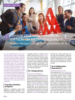 poradzili sobie z różnymi wyzwaniami two-
rząc wizję nowych produktów i budując dla
nich backlog (z ang. rejestr produktu). Są tam
konkretne przypadki użycia, wraz z agendą
spotkań, opisem przygotowań oraz efektem
końcowym, które mogą posłużyć nam jako
inspiracja.
Nr 6. Collaboration
Superpowers
collaborationsuperpowers.com
Motto tej platformy to: Work Together Any-
where (tłum. pol.: Pracuj razem skądkolwiek).
Poza płatnymi opcjami, mamy tu również
dostęp do bezpłatnych narzędzi i szeregu
inspiracji. Polecam zerknąć na darmowe kar-
ty, które możemy wykorzystać do facylitacji
spotkań i ustalania zasad podczas warszta-
tów. Trafiając na zakładkę Tools znajdziecie
długą listę stron posegregowaną w katego-
rie, która da Wam spis przydatnych narzędzi
w naprawdę rozmaitych sytuacjach, zwłasz-
cza tych, kiedy pracujemy wirtualnie z zespo-
łami. Strona zawiera też sekcję podcastów,
które omawiają najbardziej powszechne
zarządzając zespołami w projektach. Posta-
nowiłam zebrać swoje subiektywne Top 7
stron, które zawierają interesujące propozy-
cje dla wielu scenariuszy, z jakimi przyjdzie
nam się zmierzyć w naszej pracy. Mogą one
nam pomóc w wielu aspektach zarządzania
zespołem, projektem czy produktem i mam
nadzieję, że chociaż niektóre okażą się dla
Was nowe i zainspirują do jeszcze owocniej-
szych spotkań zespołowych.
Nr 7. Design Sprints
designsprintkit.withgoogle.com
Strona, która zawiera kompleksowy opis i po-
mysły na realizację tzw. Design Sprint, wy-
korzystująca kroki procesu Design Thinking.
Mamy na niej pomysły działania na poszcze-
gólnych etapach, które wykorzystać możemy
również w innych sytuacjach, na przykład
podczas sesji Backlog Refinement albo
przygotowując się do planowania sprintu.
Możemy się nią również posłużyć jeśli chce-
my zbudować rejestr produktu na nowy etap
jego realizacji. Co ciekawe, mamy tu również
zakładkę Case studies, która opisuje, jak inni
W naszej codziennej pracy często zda-
rzają się sytuacje, kiedy do poprowadze-
nia mamy dłuższe warsztaty i spotkania.
Poza tym, że musimy osiągnąć zamierzony
cel, powinniśmy zadbać o to, by były one
interesujące dla uczestników. Do tego
wszystkiego zależy nam na zaangażowa-
niu i pełnym skupieniu. Im dłuższe spotka-
nia, tym trudniej. A jeśli jeszcze nie mamy
możliwości spotkać się fizycznie i czeka
nas warsztat online, tym jeszcze trudniej
o atencję czy energię zaproszonych. W ta-
kich sytuacjach musimy być przygotowa-
ni na różne scenariusze. W natłoku myśli
i zadań nie zawsze szybko możemy wymy-
ślić w jaki sposób poprowadzimy kolejne
elementy warsztatu. Tu z pomocą przy-
chodzą różne strony oferujące konkretne
rozwiązania.
Prywatna skarbnica
pomysłów
Najłatwiej w przeglądarce ustawić folder
dedykowany ulubionym zakładkom, z któ-
rych korzystać będziemy przy wielu okazjach,
Fot.
stock.adobe.com
Zawsze pod ręką – ulubione
zakładki do zadań specjalnych
Project Managera skrzynka z narzędziami, cz. XXIII
Ada Grzenkowicz
38
STREFA PRAKTYKI
 