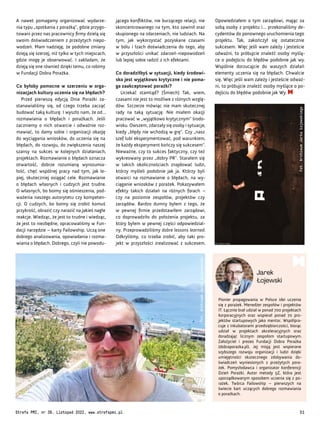 Pionier propagowania w Polsce idei uczenia
się z porażek. Menedżer zespołów i projektów
IT. Łącznie brał udział w ponad 700 projektach
korporacyjnych oraz wspierał ponad 70 pro-
jektów startupowych jako mentor. Współpra-
cuje z inkubatorami przedsiębiorczości, biorąc
udział w projektach akceleracyjnych oraz
doradzając licznym zespołom startupowym.
Założyciel i prezes Fundacji Dobra Porażka
(dobraporazka.pl). Jej misją jest wspierane
szybszego rozwoju organizacji i ludzi dzięki
umiejętności skutecznego zdobywania do-
świadczeń wyniesionych z przeżytych pora-
żek. Pomysłodawca i organizator konferencji
Dzień Porażki. Autor metody 5Z, która jest
uporządkowanym sposobem uczenia się z po-
rażek. Twórca Failowship – pierwszych na
świecie kart uczących dobrego rozmawiania
o porażkach.
Jarek
Łojewski
Opowiedziałem o tym zarządowi, mając za
sobą osoby z projektu i… przekonaliśmy de-
cydentów do ponownego uruchomienia tego
projektu. Tak, zakończył się ostatecznie
sukcesem. Więc jeśli wam zależy i jesteście
odważni, to próbujcie znaleźć osoby myślą-
ce o podejściu do błędów podobnie jak wy.
Wspólnie dorzucajcie do waszych działań
elementy uczenia się na błędach. Chwalcie
się. Więc jeśli wam zależy i jesteście odważ-
ni, to próbujcie znaleźć osoby myślące o po-
dejściu do błędów podobnie jak Wy.
jącego konfliktów, nie burzącego relacji, nie
skoncentrowanego na tym, kto zawinił oraz
skupionego na zdarzeniach, nie ludziach. Na
tym, jak wykorzystać pozyskane czasami
w bólu i łzach doświadczenia do tego, aby
w przyszłości unikać zdarzeń-niepowodzeń
lub lepiej sobie radzić z ich efektami.
Co doradziłbyś w sytuacji, kiedy środowi-
sko jest wyjątkowo krytyczne i nie poma-
ga zaakceptować porażki?
Uciekać stamtąd? [Śmiech] Tak, wiem,
czasami nie jest to możliwe z różnych wzglę-
dów. Szczerze mówiąc nie mam skutecznej
rady na taką sytuację. Nie miałem okazji
pracować w „wyjątkowo krytycznym” środo-
wisku. Owszem, zdarzały się osoby i sytuacje,
kiedy „błędy nie wchodzą w grę”. Czy „nasz
szef lubi eksperymentować, pod warunkiem,
że każdy eksperyment kończy się sukcesem”.
Nieważne, czy to sukces faktyczny, czy też
wykreowany przez „dobry PR”. Starałem się
w takich okolicznościach znajdować ludzi,
którzy myśleli podobnie jak ja. Którzy byli
otwarci na rozmawianie o błędach, na wy-
ciąganie wniosków z porażek. Pokazywałem
efekty takich działań na różnych forach –
czy na poziomie zespołów, projektów czy
zarządów. Bardzo dumny byłem z tego, że
w pewnej firmie przedstawiłem zarządowi,
co doprowadziło do położenia projektu, za
który byłem w pewnej części odpowiedzial-
ny. Przeprowadziliśmy dobre lessons learned.
Odkryliśmy, co trzeba zrobić, aby taki pro-
jekt w przyszłości zrealizować z sukcesem.
A nawet pomagamy organizować wydarze-
nia typu „spotkania z porażką”, gdzie przygo-
towani przez nas pracownicy firmy dzielą się
swoim doświadczeniem z przeżytych niepo-
wodzeń. Mam nadzieję, że podobne zmiany
dzieją się szerzej, niż tylko w tych miejscach,
gdzie mogę je obserwować. I zakładam, że
dzieją się one również dzięki temu, co robimy
w Fundacji Dobra Porażka.
Co byłoby pomocne w szerzeniu w orga-
nizacjach kultury uczenia się na błędach?
Przed pierwszą edycją Dnia Porażki za-
stanawialiśmy się, od czego trzeba zacząć
budować taką kulturę. I wyszło nam, że od…
rozmawiania o błędach i porażkach. Jeśli
zaczniemy o nich otwarcie i odważnie roz-
mawiać, to damy sobie i organizacji okazję
do wyciągania wniosków, do uczenia się na
błędach, do rozwoju, do zwiększenia naszej
szansy na sukces w kolejnych działaniach,
projektach. Rozmawianie o błędach oznacza
otwartość, dobrze rozumianą wyrozumia-
łość, chęć wspólnej pracy nad tym, jak le-
piej, skuteczniej osiągać cele. Rozmawianie
o błędach własnych i cudzych jest trudne.
O własnych, bo boimy się ośmieszenia, pod-
ważenia naszego autorytetu czy kompeten-
cji. O cudzych, bo boimy się zrobić komuś
przykrość, obrazić czy narazić na jakieś nagłe
reakcje. Wiedząc, że jest to trudne i wiedząc,
że jest to niezbędne, opracowaliśmy w Fun-
dacji narzędzie – karty Failowship. Uczą one
dobrego analizowania, opowiadania i rozma-
wiania o błędach. Dobrego, czyli nie powodu-
Fot.
Archiwum
Jarka
Łojewskiego
Fot.
Archiwum
Jarka
Łojewskiego
Strefa PMI, nr 39, Listopad 2022, www.strefapmi.pl 51
 