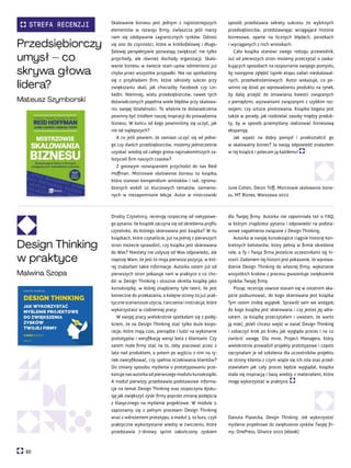 Przedsiębiorczy
umysł – co
skrywa głowa
lidera?
Mateusz Szymborski
Design Thinking
w praktyce
Malwina Szopa
Drodzy Czytelnicy, recenzję rozpocznę od nietypowe-
go pytania: Ile książek zaczyna się od określenia profilu
czytelnika, do którego skierowana jest książka? W ilu
książkach, które czytaliście, już na jednej z pierwszych
stron możecie sprawdzić, czy książka jest skierowana
do Was? Niestety nie usłyszę od Was odpowiedzi, ale
napiszę Wam, że jest to moja pierwsza pozycja, w któ-
rej znalazłam takie informacje. Autorka zatem już od
pierwszych stron pokazuje nam w praktyce o co cho-
dzi w Design Thinking i słusznie określa książkę jako
kursoksiążkę, w której znajdziemy tyle teorii, ile jest
konieczne do przekazania, a kolejne strony to już prak-
tyczne scenariusze użycia, ćwiczenia i instrukcje, które
wykorzystasz w codziennej pracy.
W swojej pracy wielokrotnie spotkałam się z podej-
ściem, że na Design Thinking stać tylko duże korpo-
racje, które mają czas, pieniądze i ludzi na wykonanie
prototypów i weryfikację wersji beta z klientami. Czy
zatem małe firmy stać na to, żeby pracować przez 2
lata nad produktem, a potem po wyjściu z nim na ry-
nek zweryfikować, czy spełnia oczekiwania klientów?
Do zmiany sposobu myślenia o prototypowaniu prze-
konuje nas autorka od pierwszego modułu kursoksiążki.
A moduł pierwszy przedstawia podstawowe informa-
cje na temat Design Thinking oraz rozpoczyna dysku-
sję jak zwiększyć zyski firmy poprzez zmianę podejścia
z klasycznego na myślenie projektowe. W module 2.
zapoznamy się z pełnym procesem Design Thinking
wraz z wdrożeniem prototypu, a moduł 3. to kurs, czyli
praktyczne wykorzystanie wiedzy w ćwiczeniu, które
przedstawia 7-dniowy sprint zakończony zyskiem
dla Twojej firmy. Autorka nie zapomniała też o FAQ,
w którym znajdziesz pytania i odpowiedzi na podsta-
wowe zagadnienia związane z Design Thinking.
Autorka w swojej kursoksiążce ciągnie historię kon-
kretnych bohaterów, który pełnią w firmie określone
role, a Ty i Twoja firma jesteście uczestnikami tej hi-
storii. Zadaniem tej historii jest pokazanie, że wprowa-
dzenie Design Thinking do własnej firmy, wykonanie
wszystkich kroków z procesu gwarantuje zwiększenie
zysków Twojej firmy.
Pisząc recenzję zawsze staram się w ostatnim aka-
picie podsumować, do kogo skierowana jest książka.
Tym razem zrobię wyjątek. Sprawdź sam we wstępie,
do kogo książka jest skierowana i czy jesteś jej adre-
satem. Ja książkę przeczytałam i uważam, że warto
ją mieć, jeżeli chcesz wejść w świat Design Thinking
i zobaczyć krok po kroku jak wygląda proces i na co
zwrócić uwagę. Dla mnie, Project Managera, który
wielokrotnie prowadził projekty prototypowe i często
zaczynałam je od szkolenia dla uczestników projektu
ze strony klienta z czym wiąże się ich rola oraz przed-
stawiałam jak cały proces będzie wyglądał, książka
stała się inspiracją i bazą wiedzy z materiałami, które
mogę wykorzystać w praktyce.
Danuta Piasecka, Design Thinking. Jak wykorzystać
myślenie projektowe do zwiększenia zysków Twojej fir-
my, OnePress, Gliwice 2022 [ebook]
Skalowanie biznesu jest jednym z najistotniejszych
elementów w rozwoju firmy, zwłaszcza jeśli marzy
nam się zdobywanie zagranicznych rynków. Odnosi
się ono do czynności, które w krótkofalowej i długo-
falowej perspektywie pozwalają zwiększać nie tylko
przychody, ale również dochody organizacji. Skalo-
wanie biznesu w świecie start-upów odmieniono już
chyba przez wszystkie przypadki. Nie raz spotkaliśmy
się z przykładami firm, które odniosły sukces przy
zwiększaniu skali, jak chociażby Facebook czy Lin-
kedIn. Niemniej, wielu przedsiębiorców, nawet tych
doświadczonych popełnia wiele błędów przy skalowa-
niu swojej działalności. To właśnie te doświadczenia
powinny być źródłem naszej inspiracji do prowadzenia
biznesu. W końcu od kogo powinniśmy się uczyć, jak
nie od najlepszych?
A co jeśli powiem, że zamiast uczyć się od jedne-
go czy dwóch przedsiębiorców, możemy jednocześnie
uzyskać wiedzę od całego grona najznakomitszych za-
łożycieli firm naszych czasów?
Z gotowym rozwiązaniem przychodzi do nas Reid
Hoffman. Mistrzowie skalowania biznesu to książka,
która stanowi kompendium wniosków i rad, zgroma-
dzonych wokół 10 kluczowych tematów, zamienio-
nych w niezapomniane lekcje. Autor w mistrzowski
sposób przedstawia sekrety sukcesu 70 wybitnych
przedsiębiorców, przedstawiając wciągające historie
biznesowe, oparte na licznych błędach, porażkach
i wyciąganych z nich wnioskach.
Cała książka stanowi swego rodzaju przewodnik.
Już od pierwszych stron możemy przeczytać o zaska-
kujących sposobach na rozpoznanie swojego pomysłu,
by następnie zgłębić tajniki etapu zadań nieskalowal-
nych, przedwdrożeniowych. Autor wskazuje, co po-
winno się dziać po wprowadzeniu produktu na rynek,
by dalej przejść do omawiania kwestii związanych
z pieniędzmi, wyzwaniami związanymi z szybkim roz-
wojem, czy sztuce pivotowania. Książka bogata jest
także w porady, jak rozdzielać zasoby między produk-
ty, by w sposób przemyślany realizować biznesową
ekspansję.
Jak wpaść na dobry pomysł i przekształcić go
w skalowalny biznes? Ja swoją odpowiedź znalazłem
w tej książce i polecam ją każdemu!
June Cohen, Deron Triff, Mistrzowie skalowania bizne-
su, MT Biznes, Warszawa 2022
60
STREFA RECENZJI
 